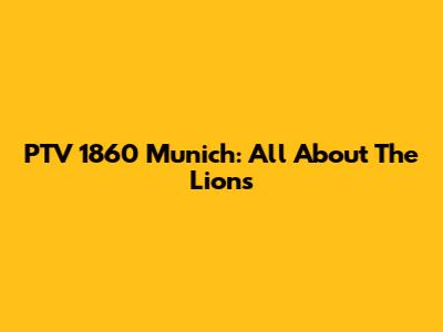 PTV 1860 Munich: All About The Lions