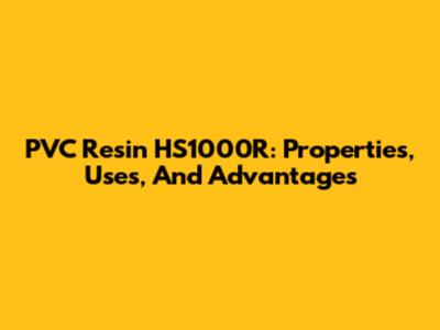 PVC Resin HS1000R: Properties, Uses, And Advantages