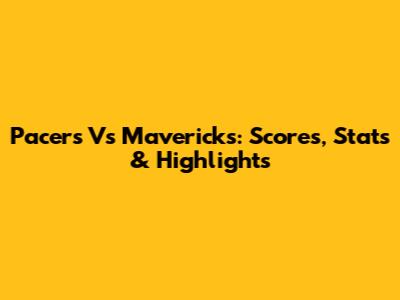 Pacers Vs Mavericks: Scores, Stats & Highlights
