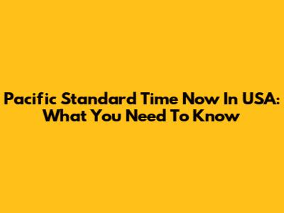 Pacific Standard Time Now In USA: What You Need To Know