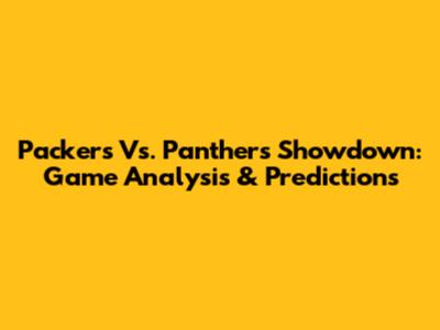 Packers Vs. Panthers Showdown: Game Analysis & Predictions