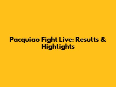 Pacquiao Fight Live: Results & Highlights