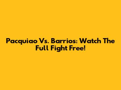Pacquiao Vs. Barrios: Watch The Full Fight Free!