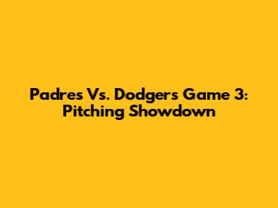 Padres Vs. Dodgers Game 3: Pitching Showdown