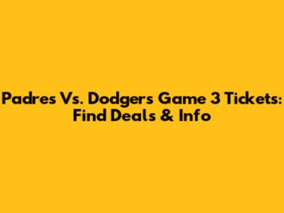 Padres Vs. Dodgers Game 3 Tickets: Find Deals & Info