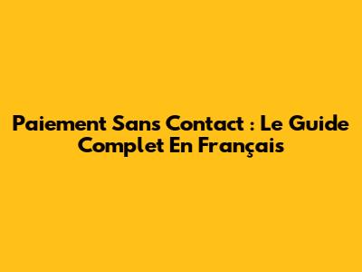 Paiement Sans Contact : Le Guide Complet En Français