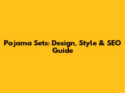 Pajama Sets: Design, Style & SEO Guide