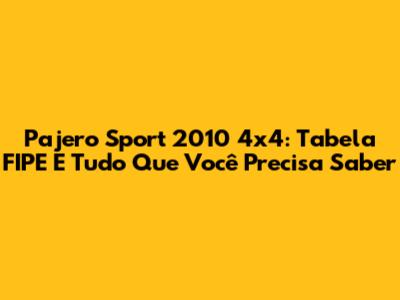 Pajero Sport 2010 4x4: Tabela FIPE E Tudo Que Você Precisa Saber