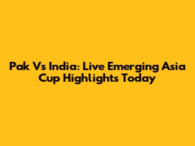 Pak Vs India: Live Emerging Asia Cup Highlights Today