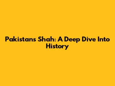 Pakistan's Shah: A Deep Dive Into History