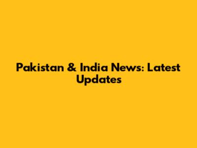 Pakistan & India News: Latest Updates