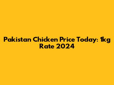 Pakistan Chicken Price Today: 1kg Rate 2024