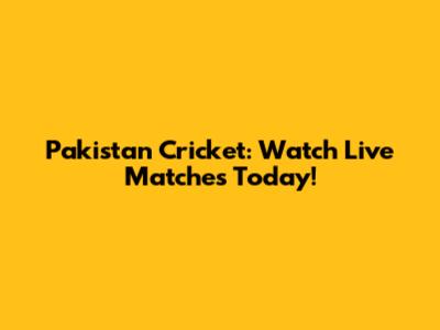Pakistan Cricket: Watch Live Matches Today!