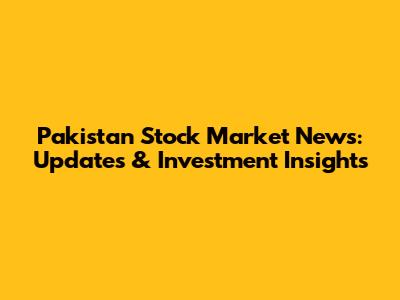Pakistan Stock Market News: Updates & Investment Insights