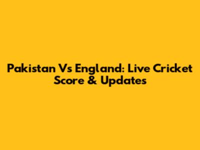 Pakistan Vs England: Live Cricket Score & Updates
