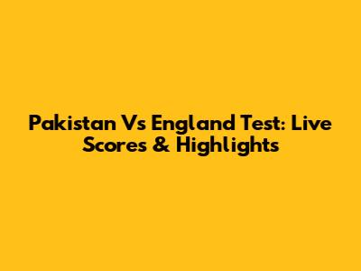 Pakistan Vs England Test: Live Scores & Highlights