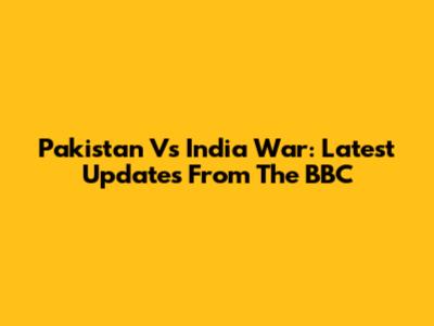 Pakistan Vs India War: Latest Updates From The BBC