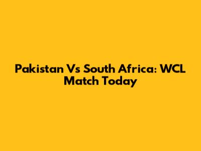 Pakistan Vs South Africa: WCL Match Today