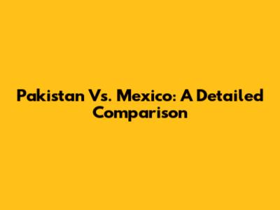 Pakistan Vs. Mexico: A Detailed Comparison