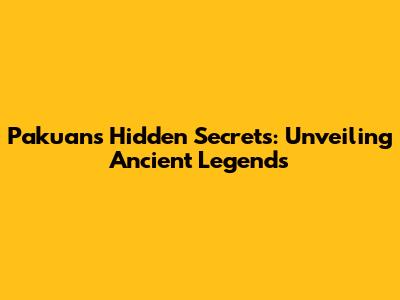 Pakuan's Hidden Secrets: Unveiling Ancient Legends