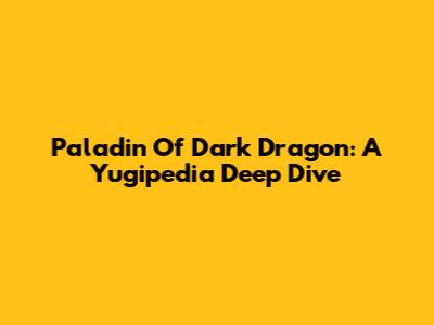 Paladin Of Dark Dragon: A Yugipedia Deep Dive