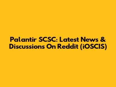 Palantir SCSC: Latest News & Discussions On Reddit (iOSCIS)