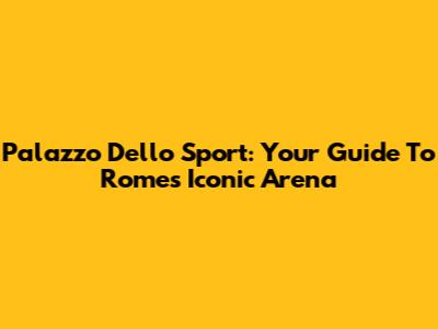 Palazzo Dello Sport: Your Guide To Rome's Iconic Arena