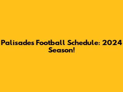 Palisades Football Schedule: 2024 Season!