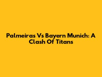 Palmeiras Vs Bayern Munich: A Clash Of Titans