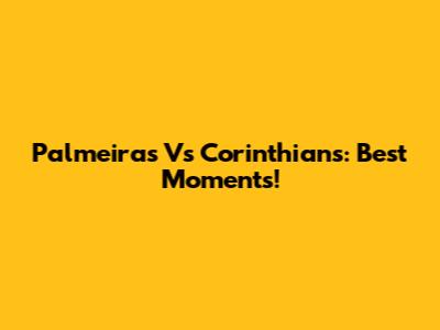 Palmeiras Vs Corinthians: Best Moments!