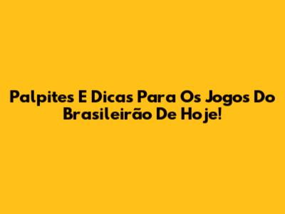Palpites E Dicas Para Os Jogos Do Brasileirão De Hoje!