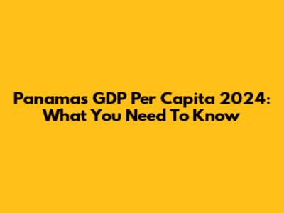 Panama's GDP Per Capita 2024: What You Need To Know