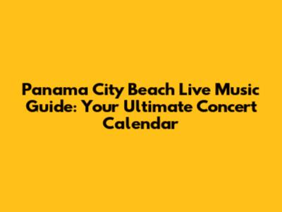 Panama City Beach Live Music Guide: Your Ultimate Concert Calendar