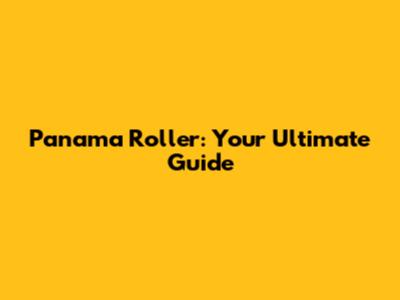 Panama Roller: Your Ultimate Guide