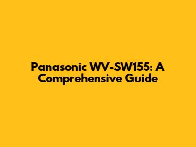 Panasonic WV-SW155: A Comprehensive Guide