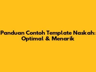 Panduan Contoh Template Naskah: Optimal & Menarik