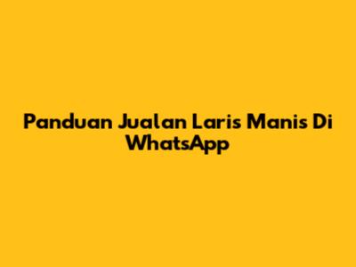 Panduan Jualan Laris Manis Di WhatsApp