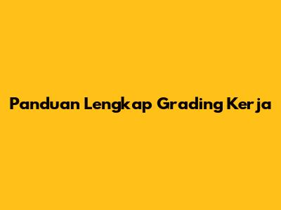Panduan Lengkap Grading Kerja