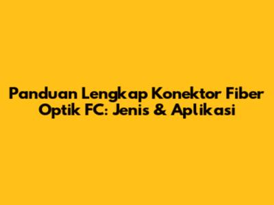 Panduan Lengkap Konektor Fiber Optik FC: Jenis & Aplikasi