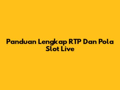 Panduan Lengkap RTP Dan Pola Slot Live