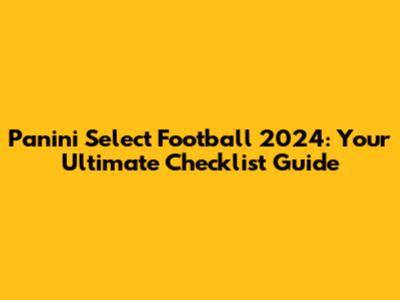 Panini Select Football 2024: Your Ultimate Checklist Guide