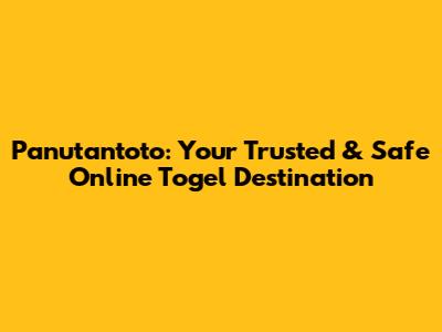 Panutantoto: Your Trusted & Safe Online Togel Destination