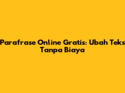 Parafrase Online Gratis: Ubah Teks Tanpa Biaya