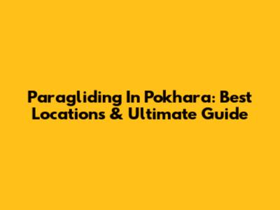 Paragliding In Pokhara: Best Locations & Ultimate Guide