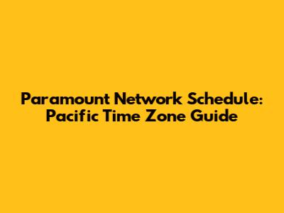 Paramount Network Schedule: Pacific Time Zone Guide