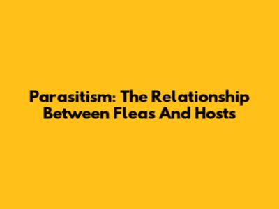 Parasitism: The Relationship Between Fleas And Hosts