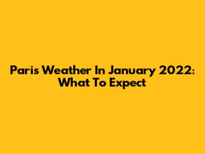 Paris Weather In January 2022: What To Expect
