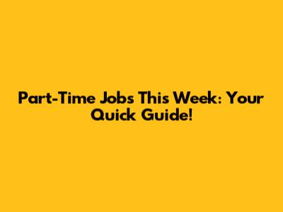 Part-Time Jobs This Week: Your Quick Guide!