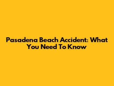 Pasadena Beach Accident: What You Need To Know