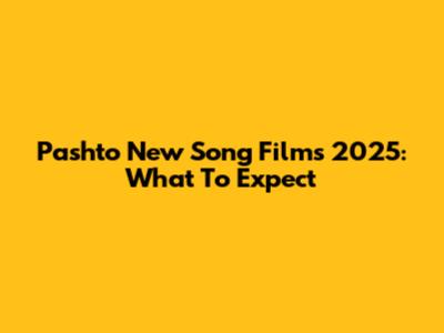 Pashto New Song Films 2025: What To Expect